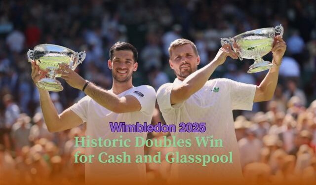 Wimbledon 2025: Cash and Glasspool Become British Doubles Champions