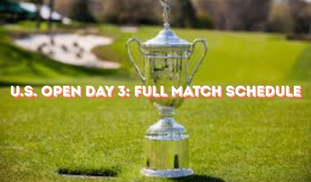 U.S. Open 2025 Day 3 Schedule