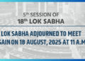 Lok Sabha Adjournment 2025: Monsoon Session Pauses Until August 18